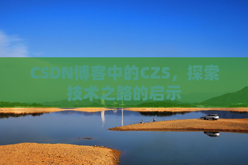 CSDN博客中的CZS，探索技术之路的启示